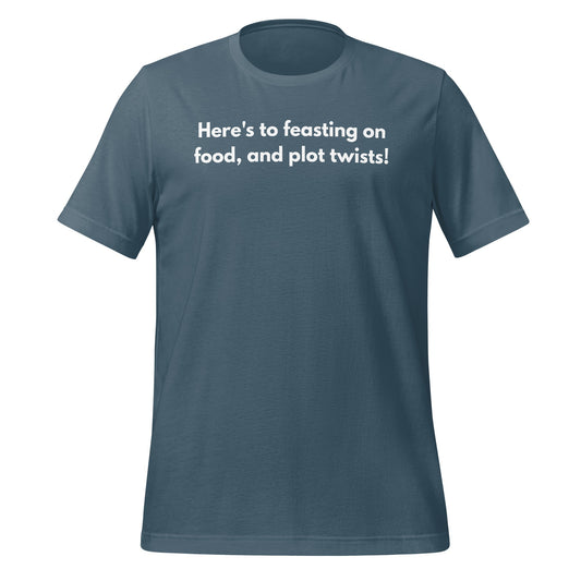 Here's to feasting on food and plot twists T-shirt