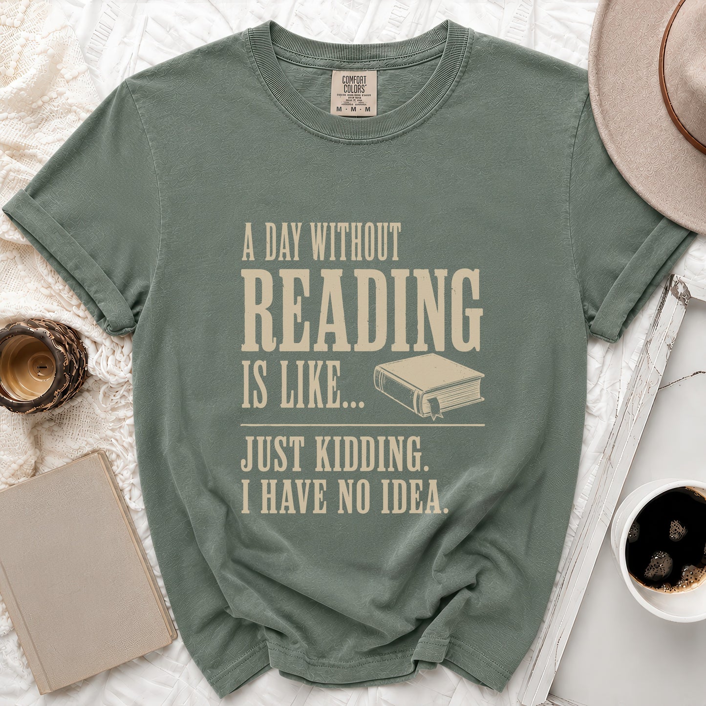 Green t-shirt with "A day without reading is like... Just kidding. I have no idea." text.