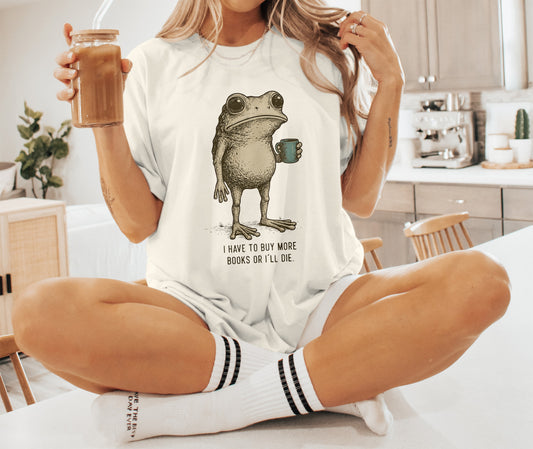 I Have To Buy More Books Or I'll Die shirt