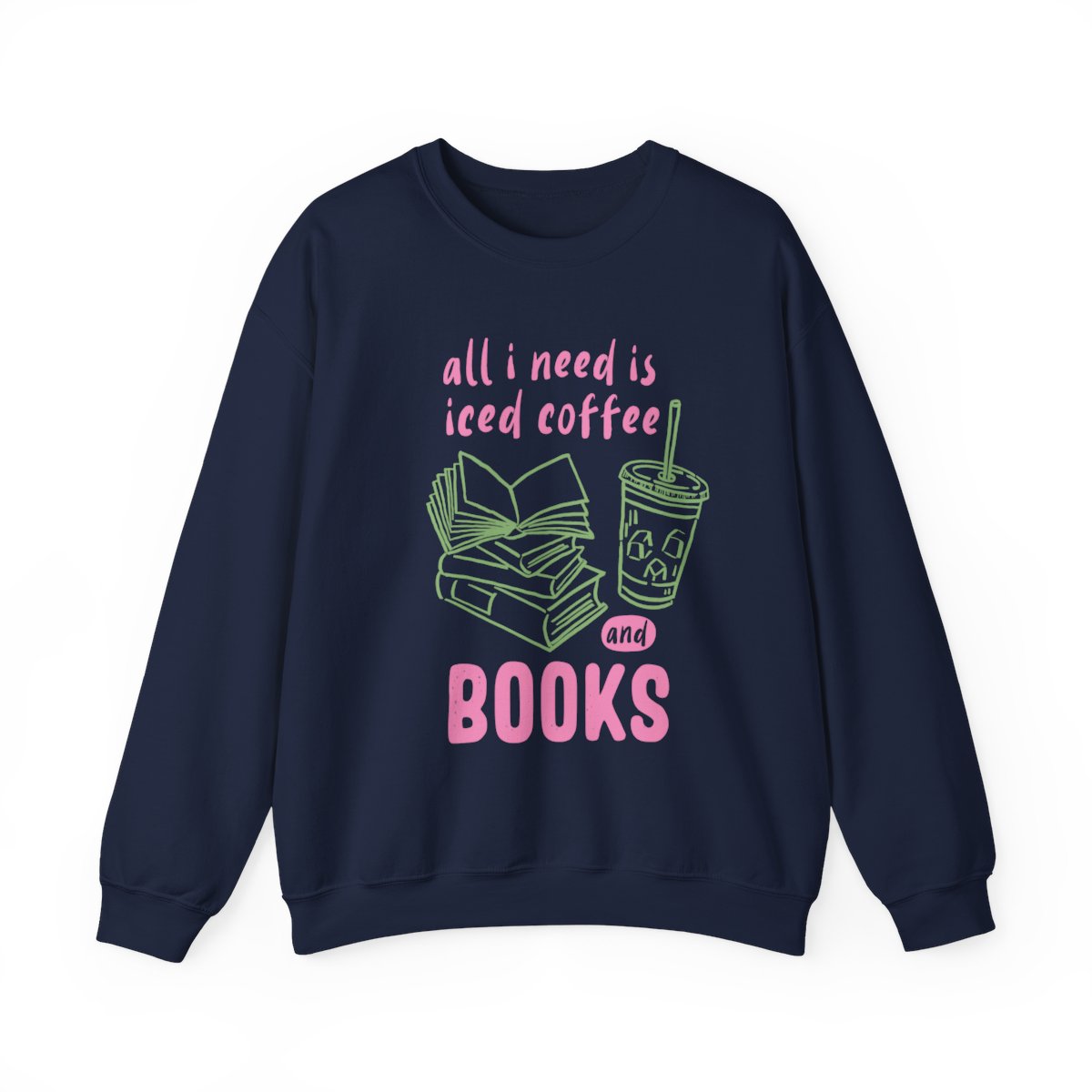All I Need Is Iced Coffee and Books Sweatshirt