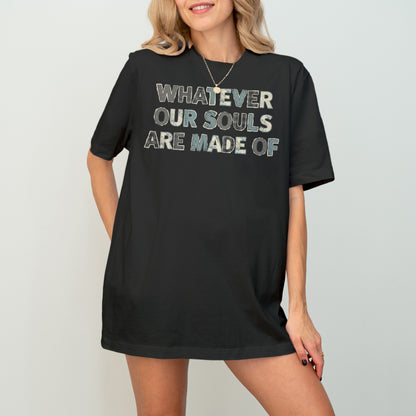 Whatever Our Souls Made Of Tee