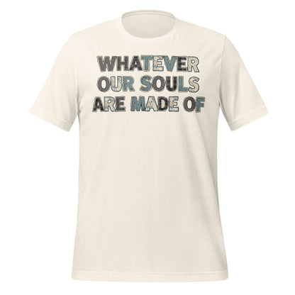 Whatever Our Souls Made Of Tee