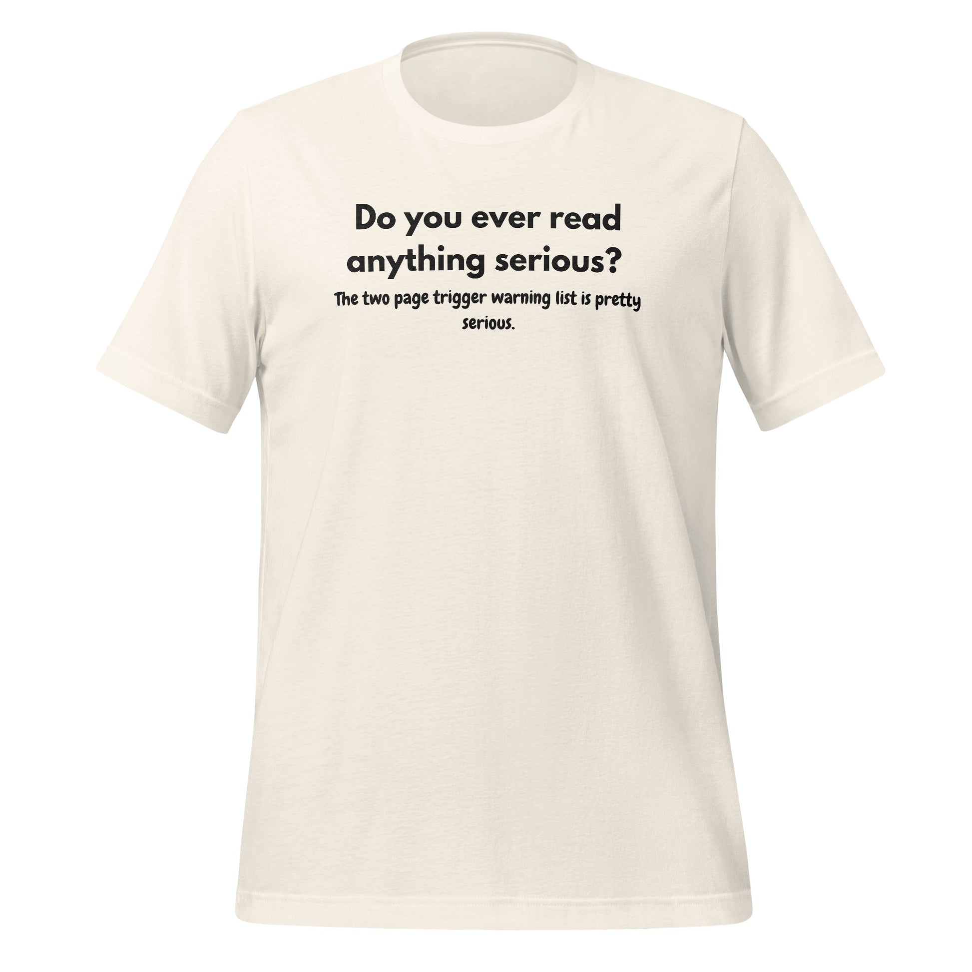 Do you ever read anything serious funny t-shirt