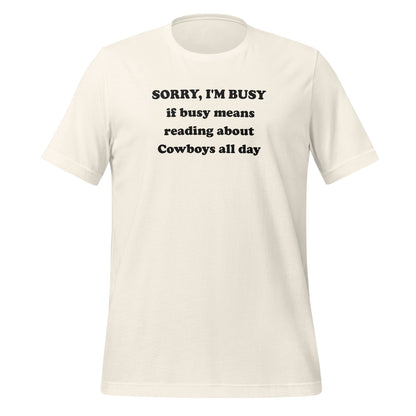Sorry I'm Busy Reading About Cowboys All Day T-shirt