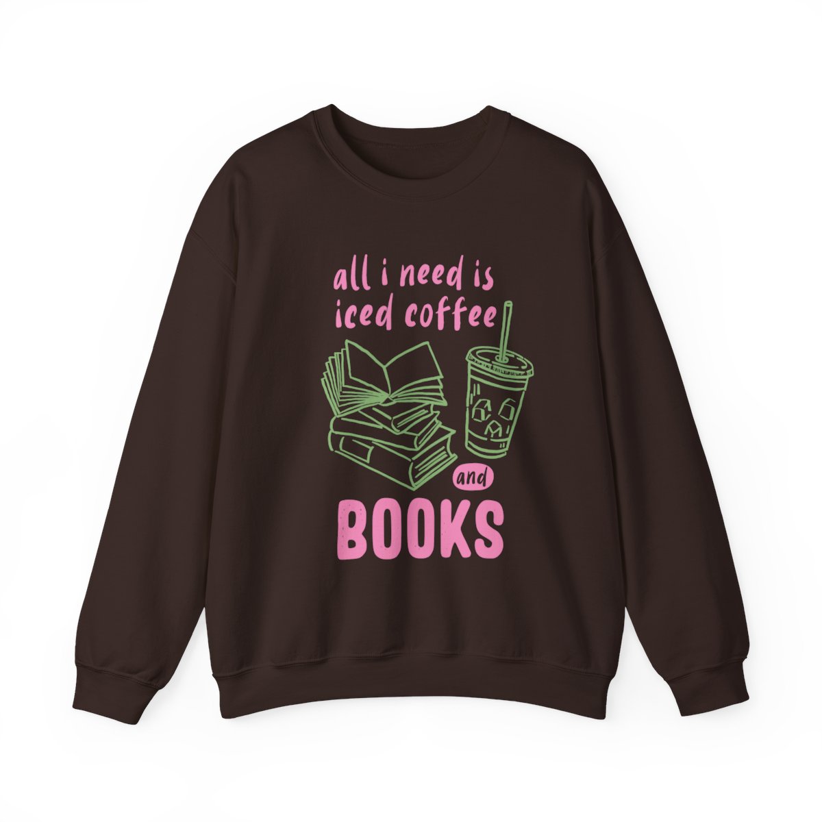 All I Need is Iced Coffee and Books Sweatshirt