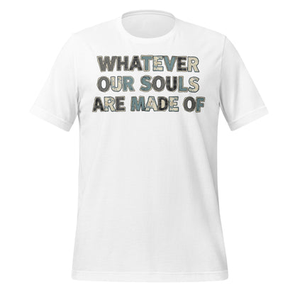 Whatever Our Souls Made Of Tee