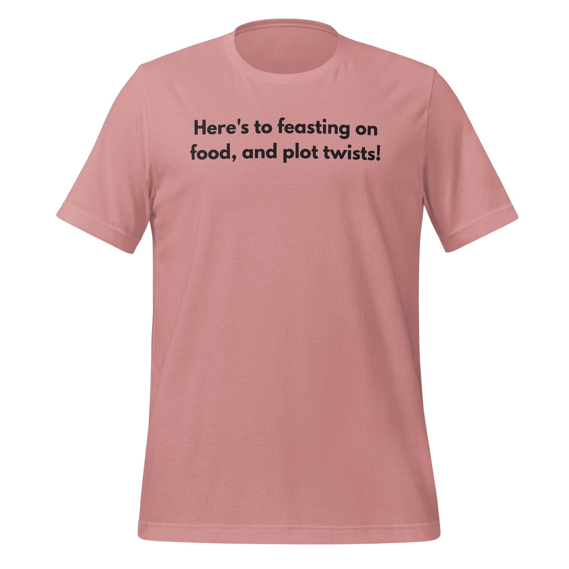 Here's to feasting on food and plot twists! shirt