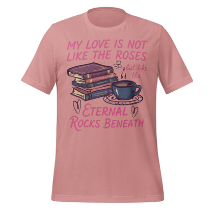 My Love is Not Like the Roses Quote T-Shirt