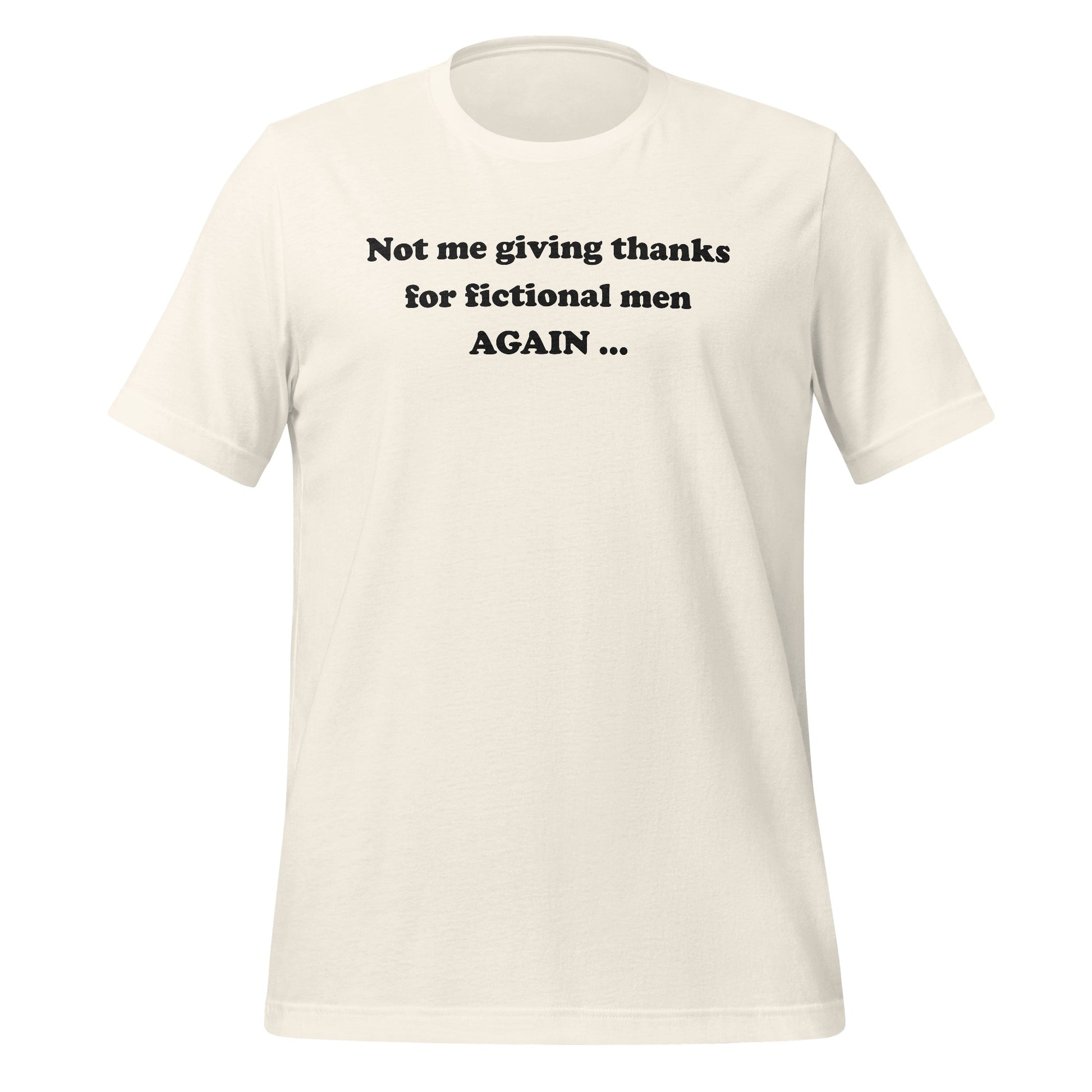 Not me giving thanks for fictional men AGAIN T-shirt