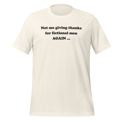 Not me giving thanks for fictional men AGAIN T-shirt