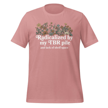 Radicalized by My TBR Pile and Lack of Shelf Space Shirt