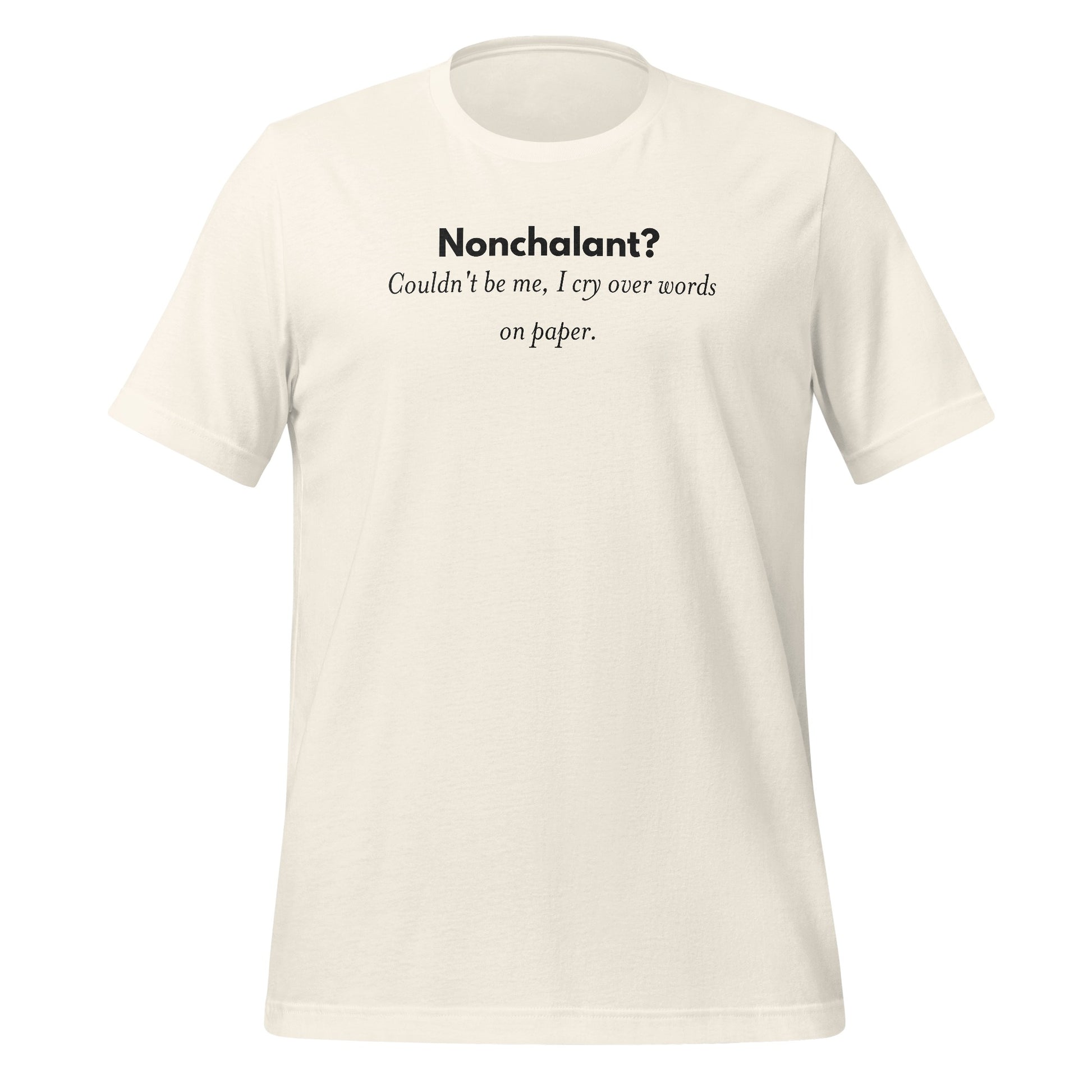 Nonchalant? Couldn't Be Me I Cry Over Words on Tshirt