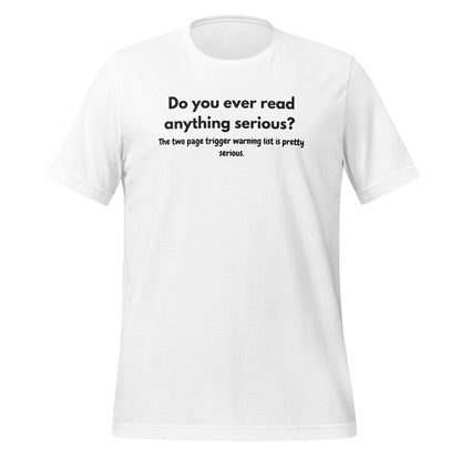 Do You Ever Read Anything Serious T-shirt