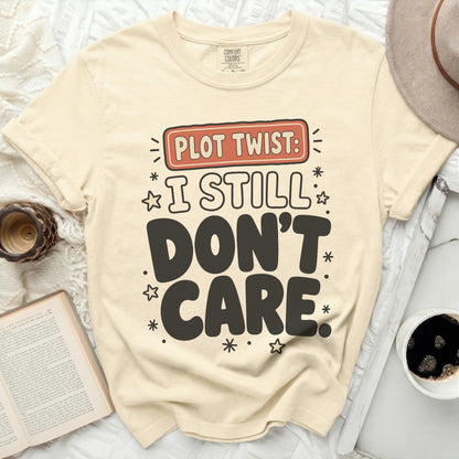 Comfort Colors t-shirt with "Plot Twist: I Still Don't Care" slogan.
