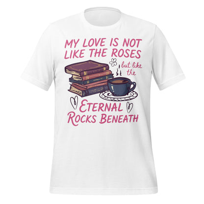 My Love Is Not Like The Roses Eternal Rocks T-shirt