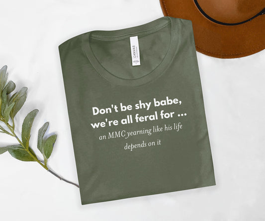 Don't be shy babe we're all feral for T-Shirt