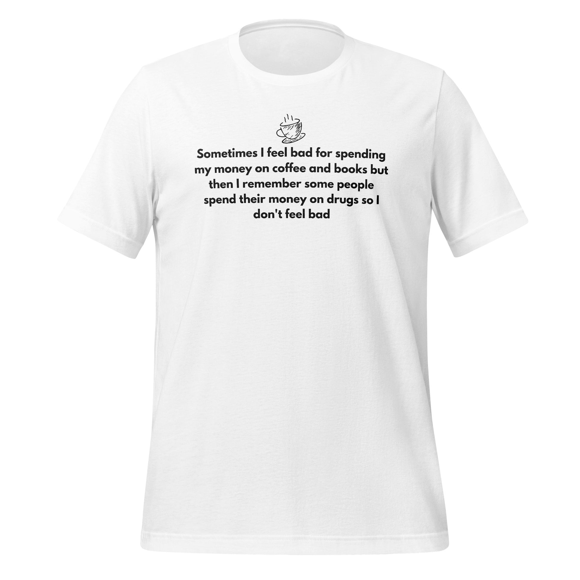 Sometimes I Feel Bad for Spending Money on Coffee Shirt
