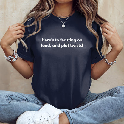 Here's to feasting on food and plot twists T-shirt