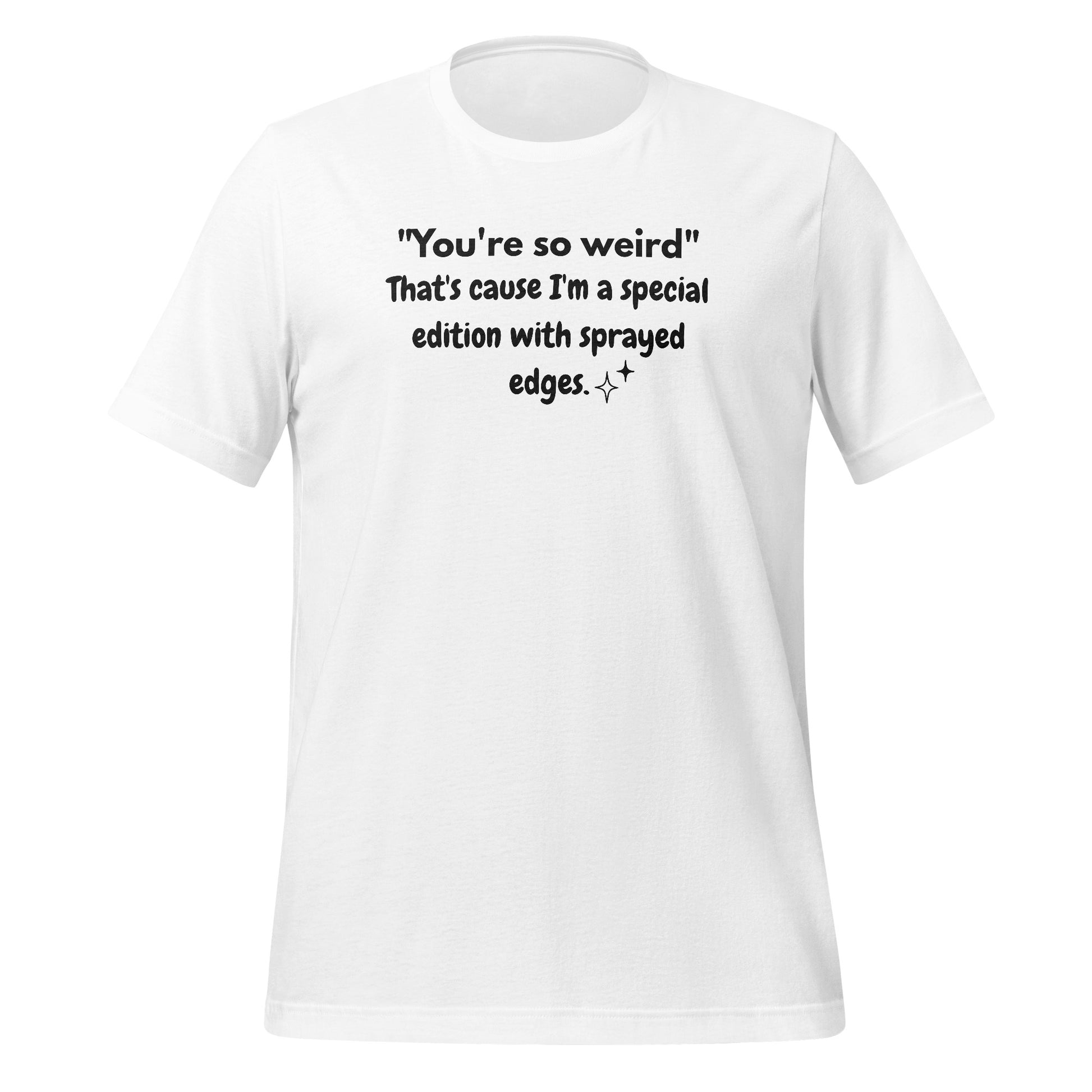 You're So Weird Special Edition With Sprayed Edges T-shirt