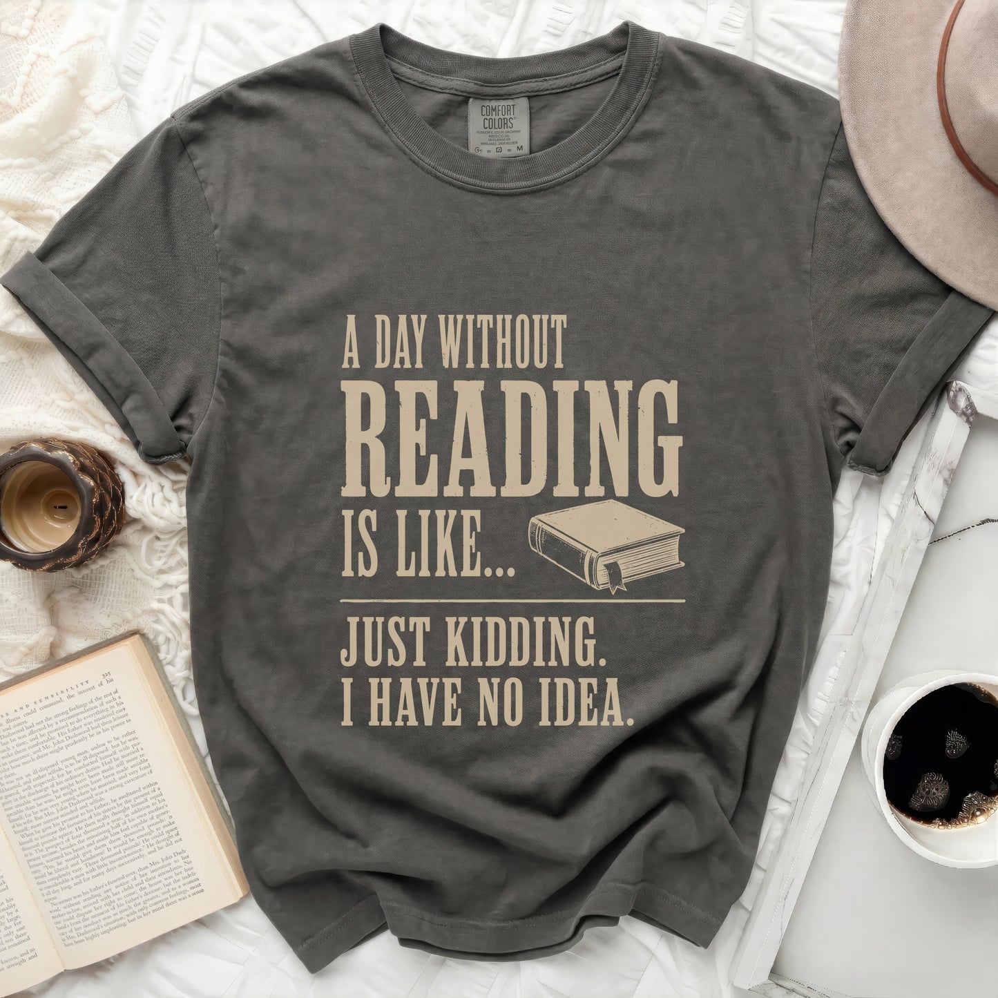 T-shirt with "A day without reading is like... Just kidding. I have no idea" text.