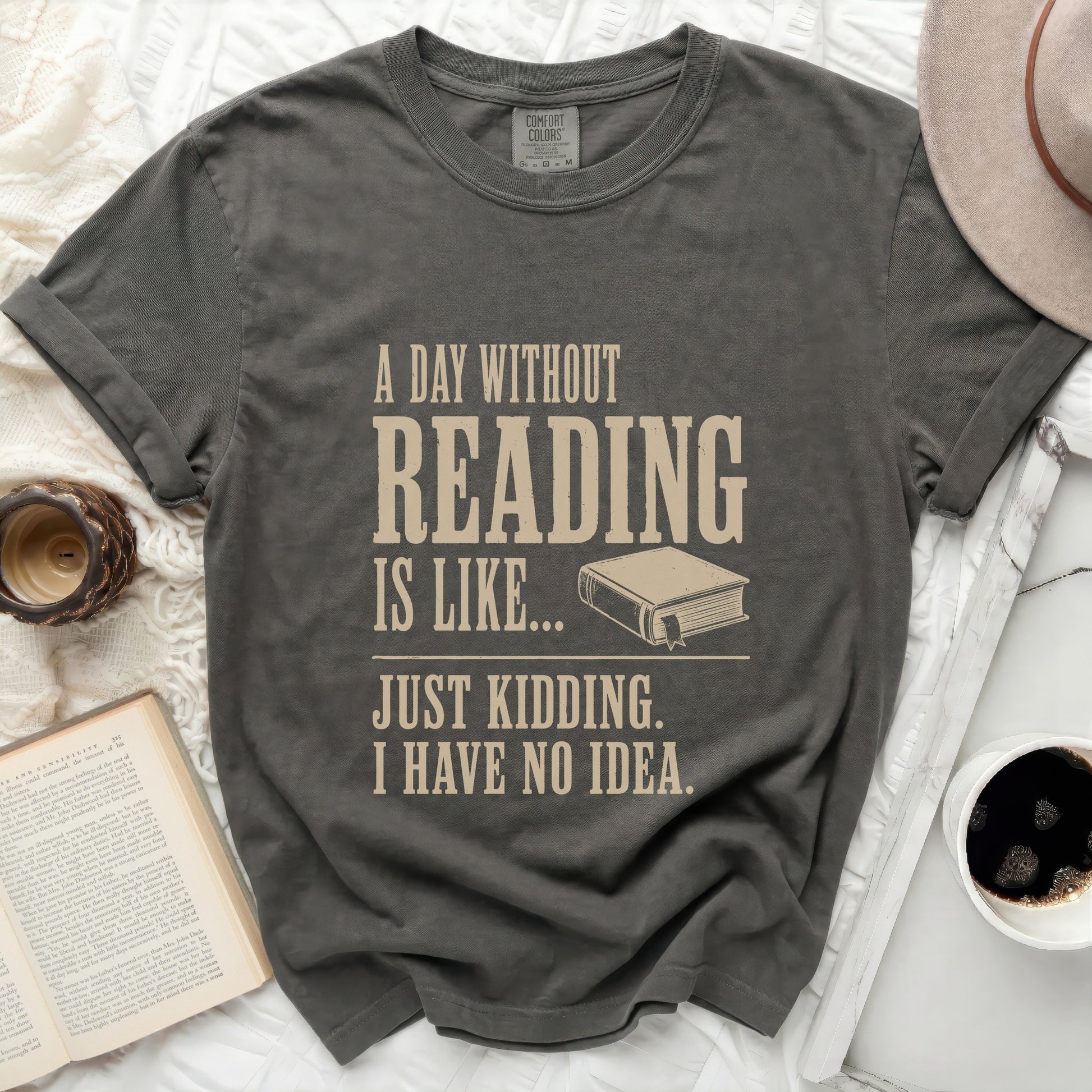 T-shirt with "A day without reading is like... Just kidding. I have no idea" text.