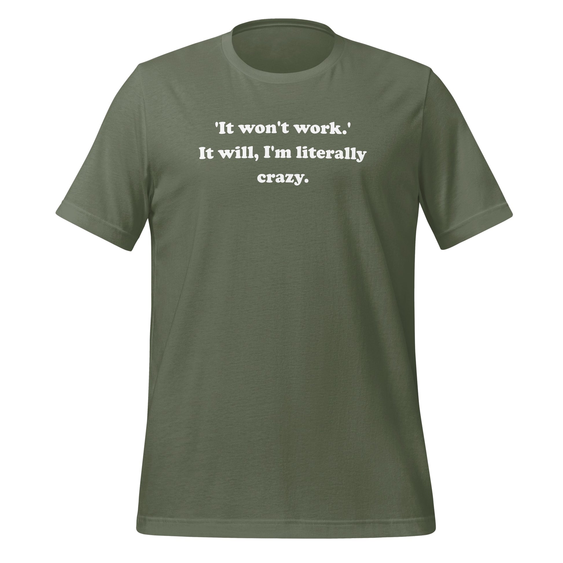 ''It won't work.' It will I'm literally crazy.' shirt