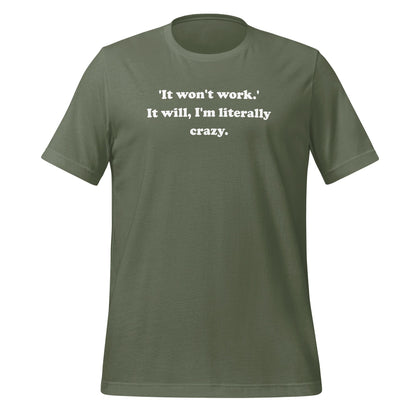 ''It won't work.' It will I'm literally crazy.' shirt
