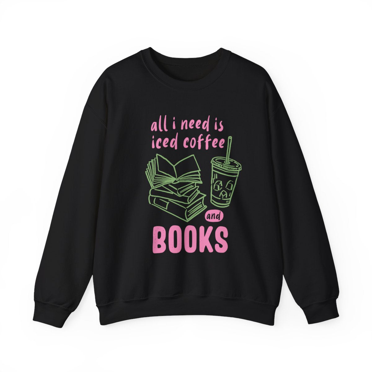 All I Need is Iced Coffee and Books Sweatshirt