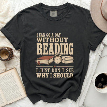T-shirt with "I can go a day without reading. I just don't see why I should."