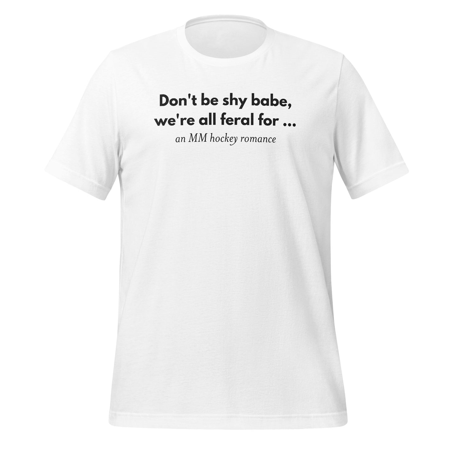 Don't Be Shy Babe We're All Feral For... T-Shirt