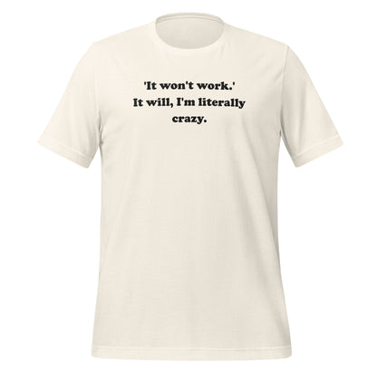 It won't work It will I'm literally crazy t-shirt