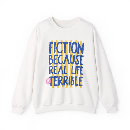 Fiction Because Real Life Is Terrible Sweatshirt
