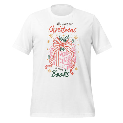 All I Want for Christmas is More Books T-shirt