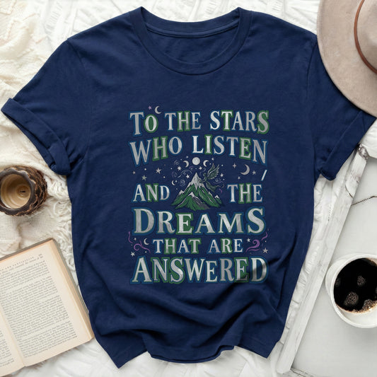 TO THE STARS WHO LISTEN AND THE DREAMS THAT ARE ANSWERED T-shirt
