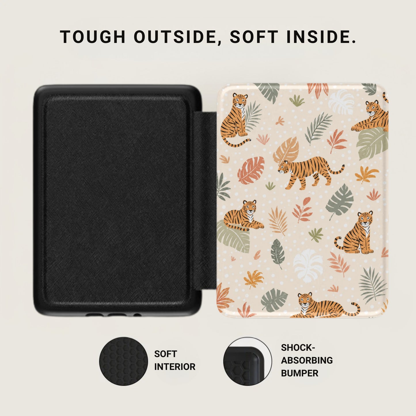 Black case exterior and tiger pattern interior with text TOUGH OUTSIDE, SOFT INSIDE.