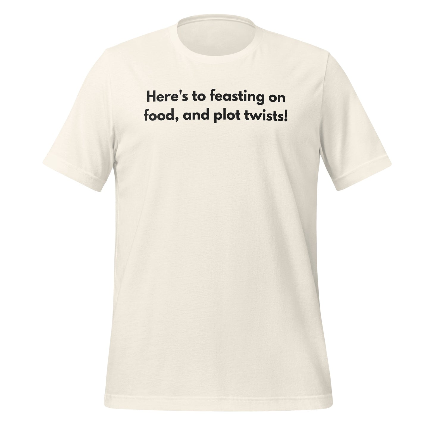 Here's to feasting on food and plot twists! t-shirt