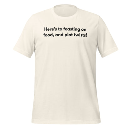 Here's to feasting on food and plot twists! t-shirt