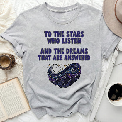 TO THE STARS WHO LISTEN AND THE DREAMS THAT ARE ANSWERED product type
Stars shirt
Moon shirt
Mountains design
Night sky shirt
Inspirational quote
Fantasy apparel
Book lover gift
ACOTAR shirt
Celestial design
Dreamer shirt
Galaxy top
Mystical clothing
Spiritual shirt
Nature inspired
Unique graphic tee
Whimsical shirt
Fae shirt
Starry night
Listener shirt
Answered dreams