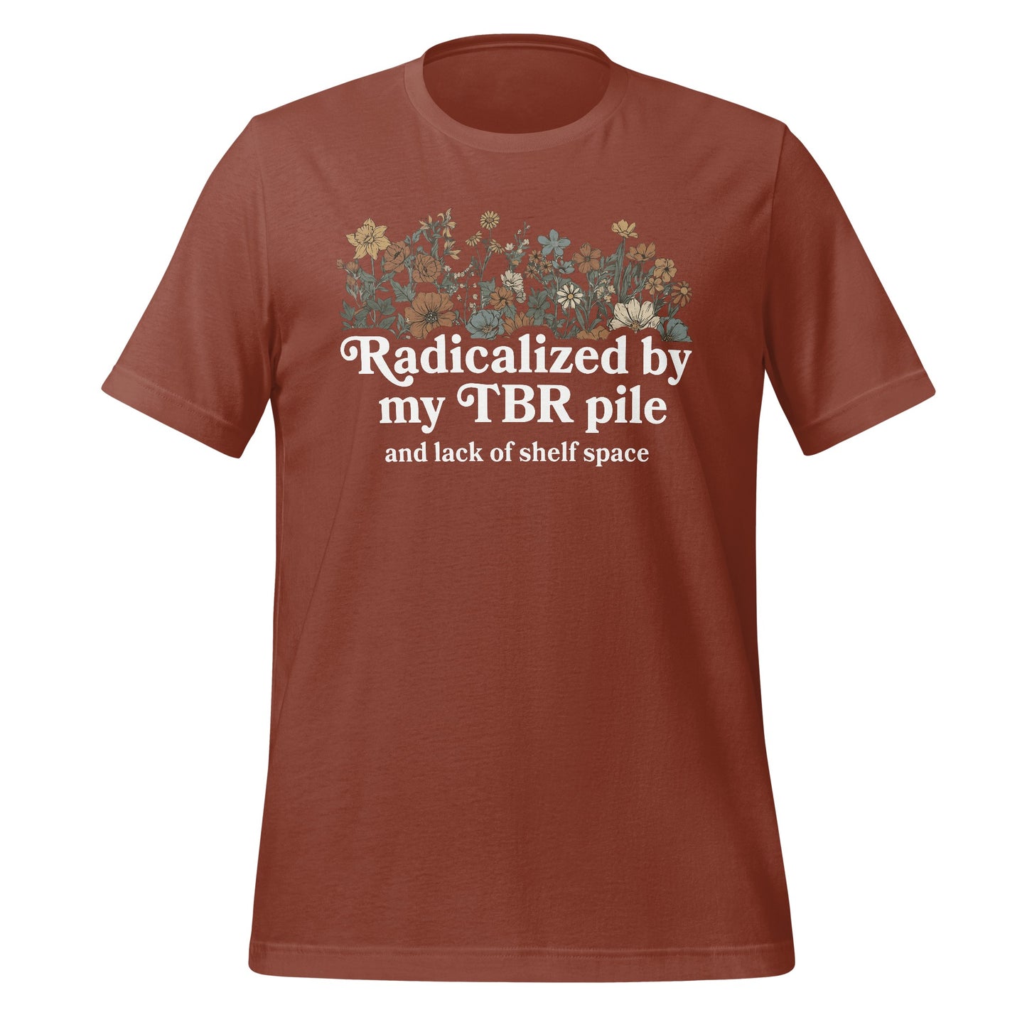 Radicalized by my TBR pile and lack of shelf space shirt