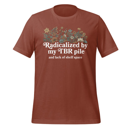 Radicalized by my TBR pile and lack of shelf space shirt