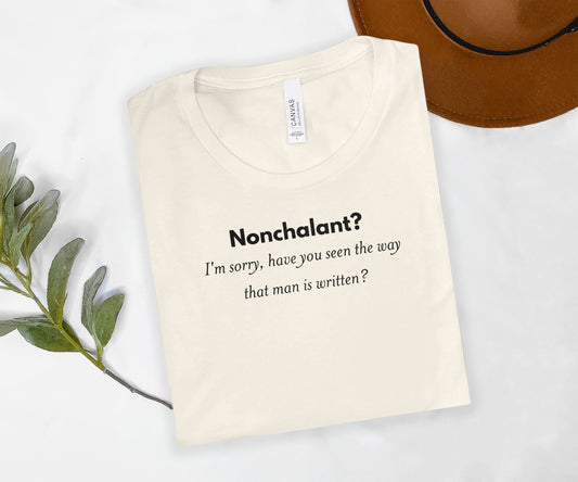 Nonchalant? Have You Seen the Way That Man Is Written Shirt