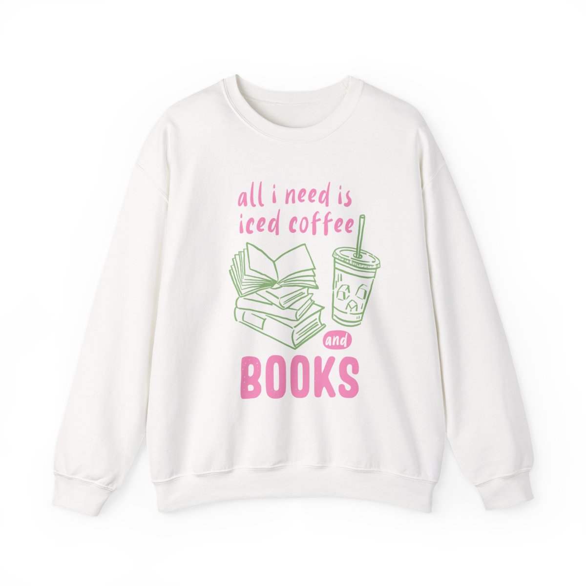 All I Need Is Iced Coffee And Books Sweatshirt