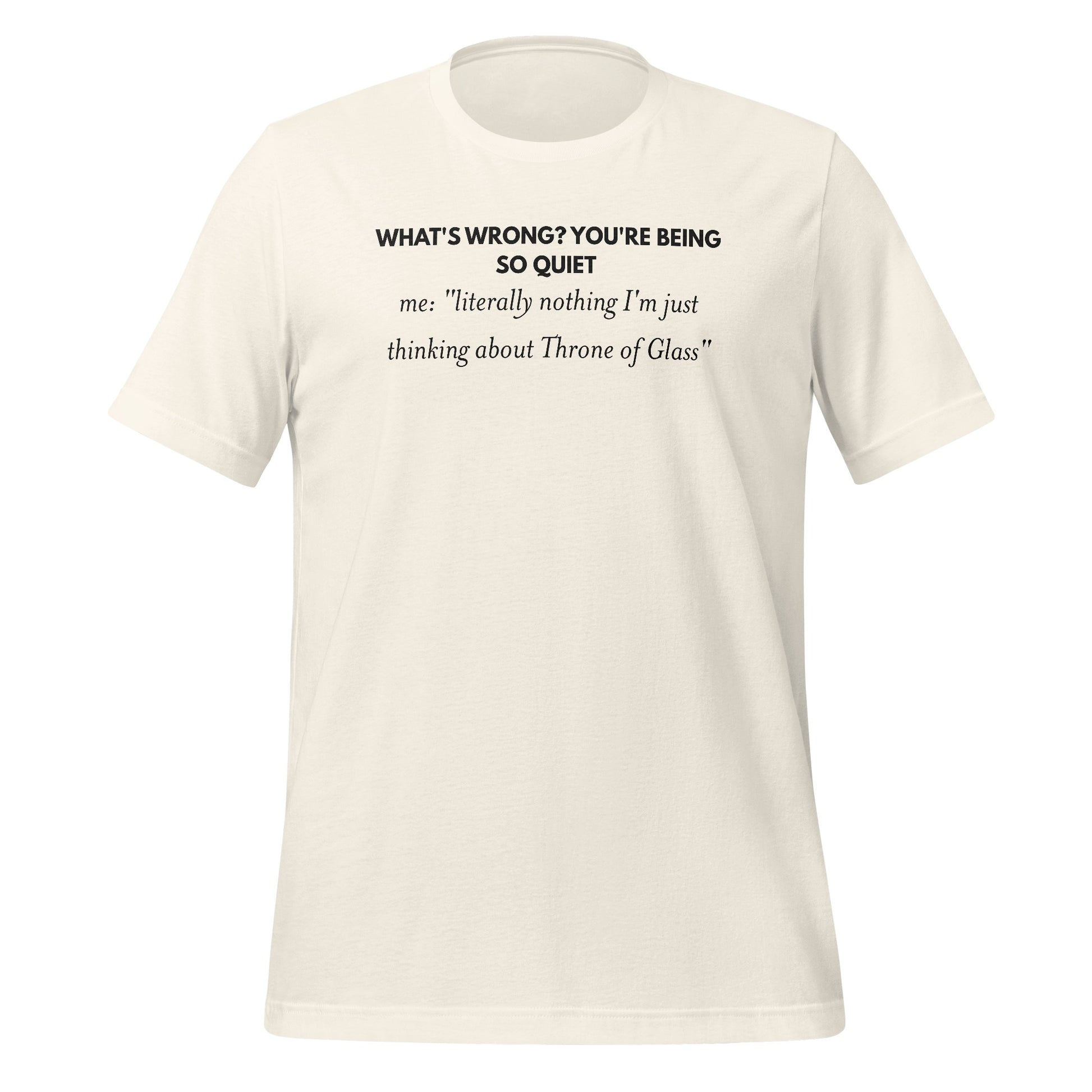 What's Wrong You're Being So Quiet Throne of Glass Shirt