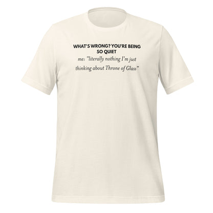 What's Wrong You're Being So Quiet Throne of Glass Shirt