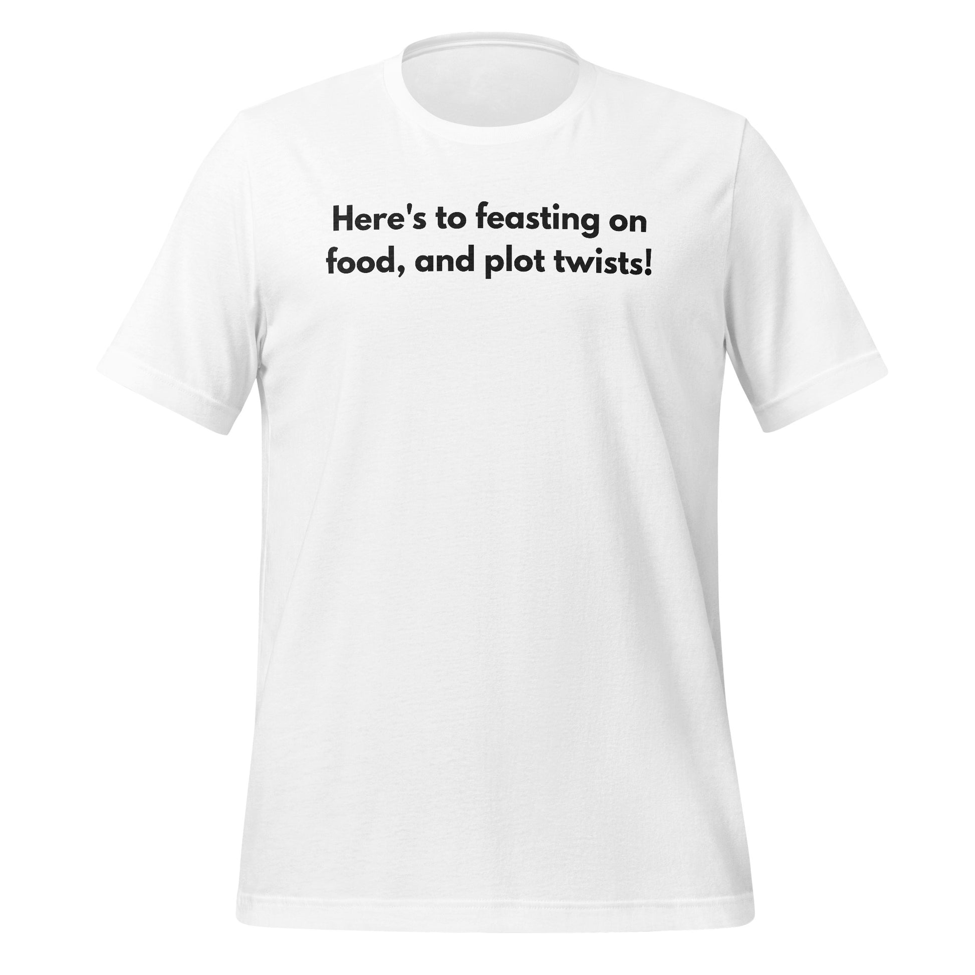 Here's to feasting on food and plot twists! t-shirt