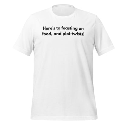 Here's to feasting on food and plot twists! t-shirt