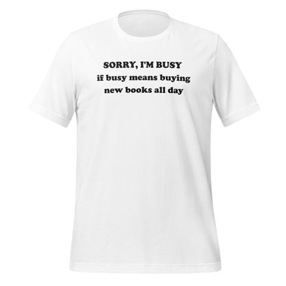 SORRY I'M BUSY if busy means buying new books all day shirt