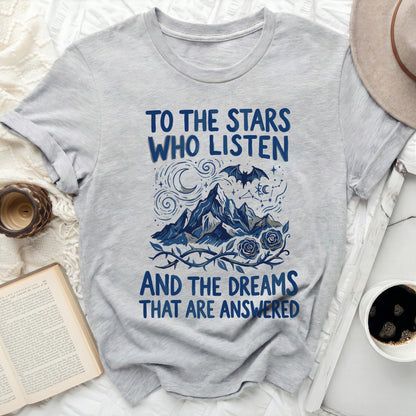 TO THE STARS WHO LISTEN AND THE DREAMS THAT ARE ANSWERED t-shirt