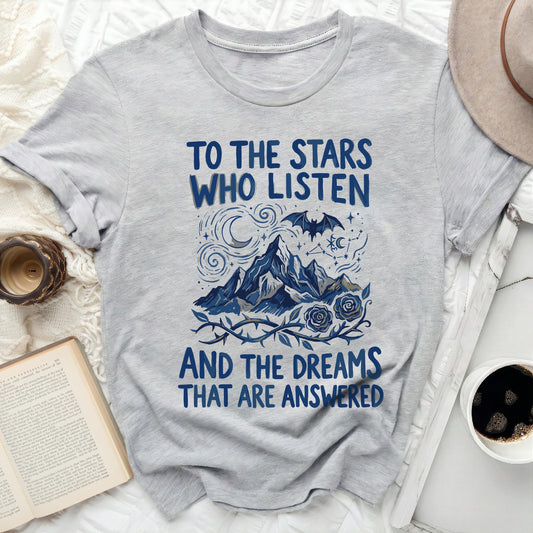 TO THE STARS WHO LISTEN AND THE DREAMS THAT ARE ANSWERED t-shirt