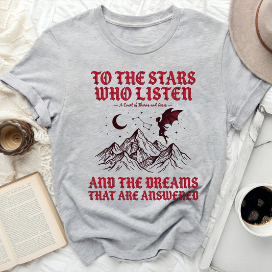 TO THE STARS WHO LISTEN AND THE DREAMS THAT ARE ANSWERED product type
ACOTAR
Sarah J Maas
Fantasy Book
Bookish Gift
Reader Shirt
Stars Who Listen
Dreams Answered
Moon Design
Mountain Graphic
Dragon Art
Winged Creature
Celestial Theme
Night Sky Tee
Fandom Apparel
Graphic Tee
Novel Inspired
Mythical Shirt
Magic Design
Court Thorns Roses
Rhysand Feyre